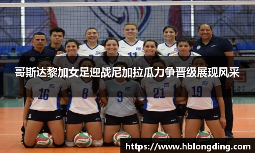 哥斯达黎加女足迎战尼加拉瓜力争晋级展现风采