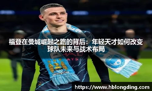 福登在曼城崛起之路的背后：年轻天才如何改变球队未来与战术布局