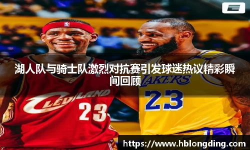 湖人队与骑士队激烈对抗赛引发球迷热议精彩瞬间回顾